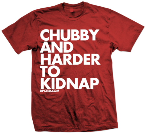 Custom T-shirt Design CHUBBY AND HARDER TO KIDNAP