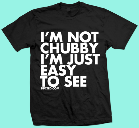 Custom T-shirt Design Im Not Chubby Im Just Easy To See