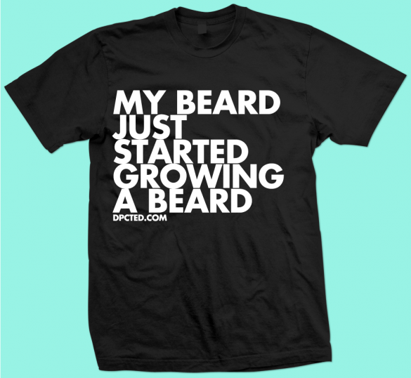 Custom T-shirt Design My Beard Started To Grow A beard