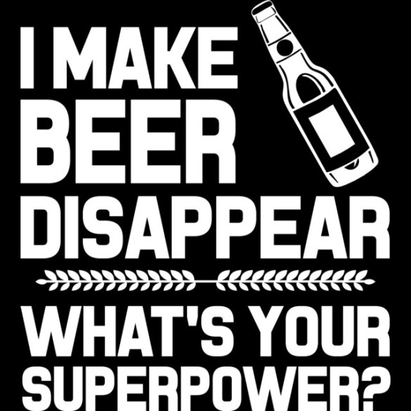 I MAKE BEER DISAPPEAR WHAT'S YOUR SUPERPOWER T-shirt Design by justtees design
