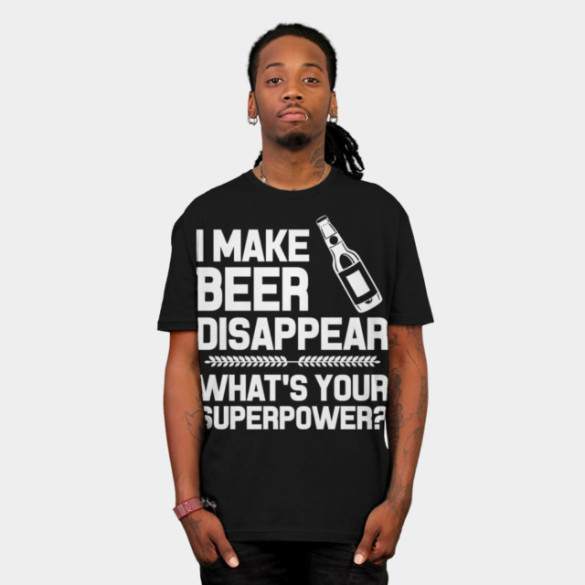 I MAKE BEER DISAPPEAR WHAT'S YOUR SUPERPOWER T-shirt Design by justtees man t-shirt