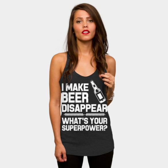 I MAKE BEER DISAPPEAR WHAT'S YOUR SUPERPOWER T-shirt Design by justtees woman tee