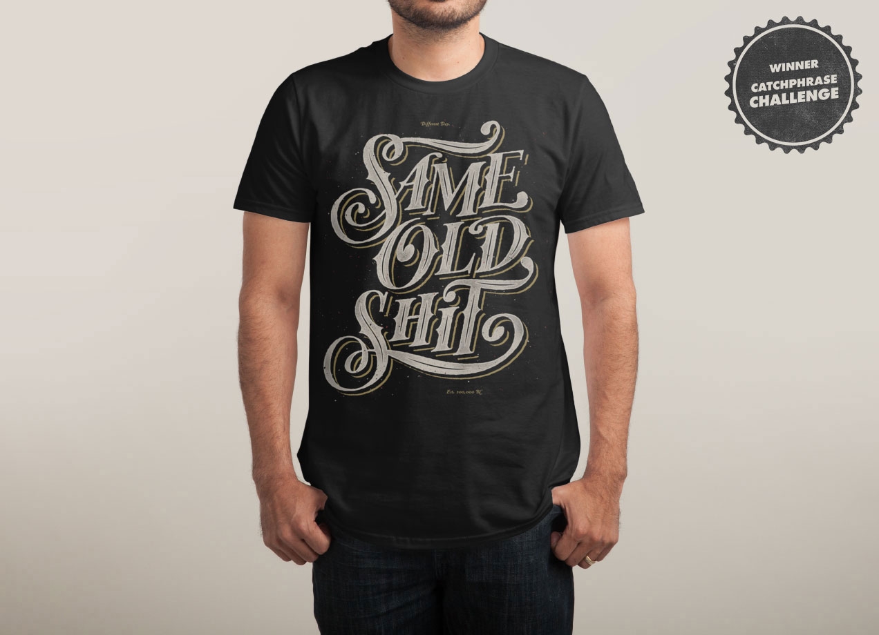 SAME OLD SHIRT T-shirt Design by Vo Maria man tee