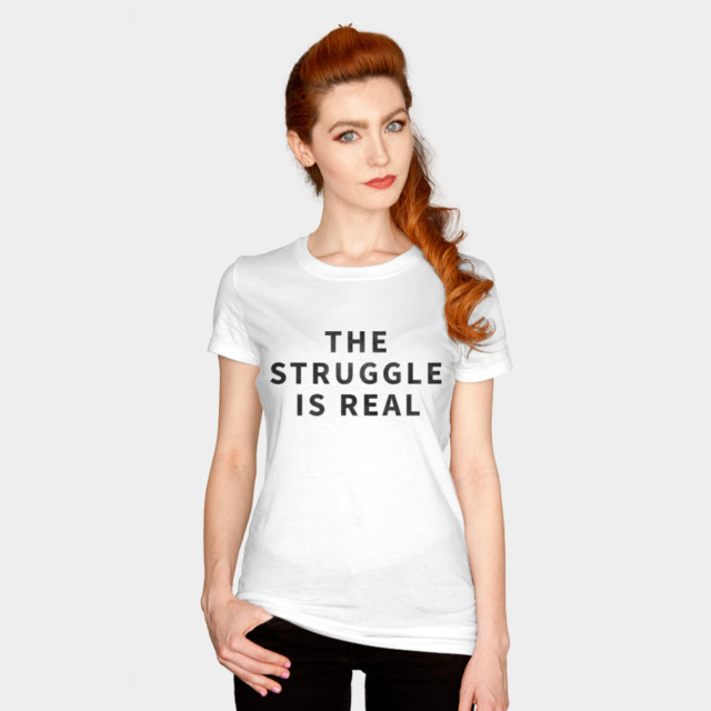 The Struggle Is Real T-shirt Design by Shelby Mullin woman