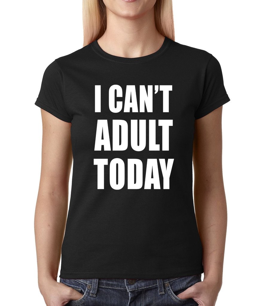 I CAN'T ADULT TODAY T-shirt Design woman