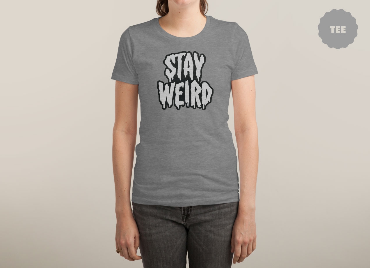 STAY WEIRD T-shirt Design by Deniart woman