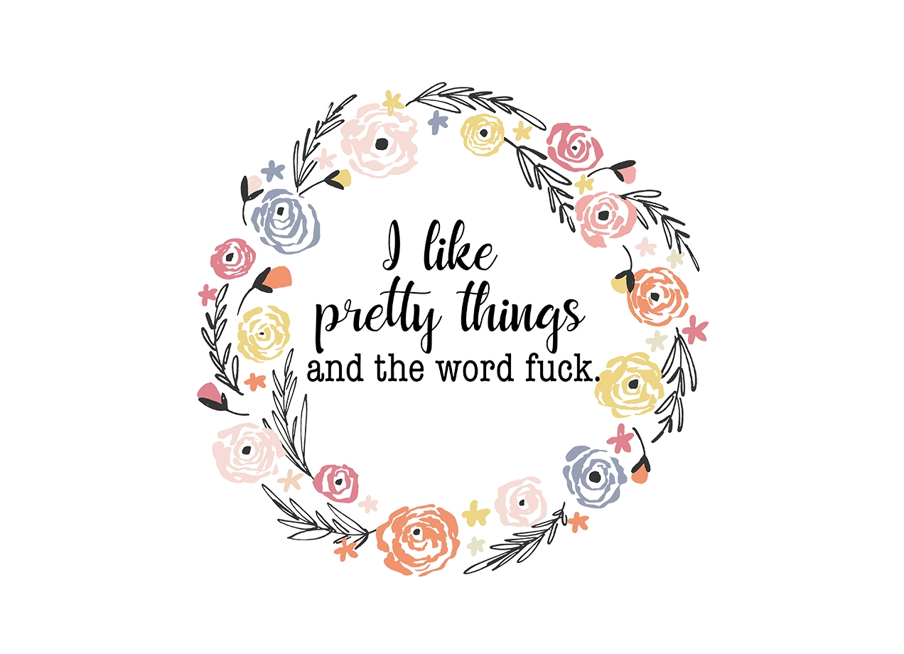 I LIKE PRETTY THINGS AND THE WORD FUCK. T-shirt Design by swallowlikealady design